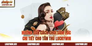 Hướng Dẫn Cách Chơi Sâm Lốc Chi Tiết Cho Tân Thủ LuckyWin
