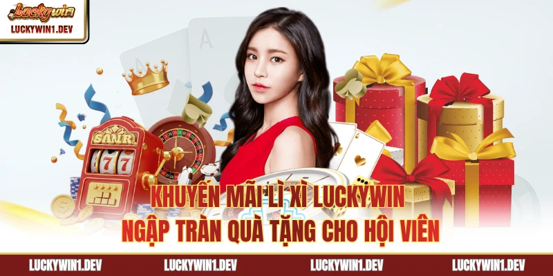 Khuyến Mãi Lì Xì LuckyWin - Ngập Tràn Quà Tặng Cho Hội Viên